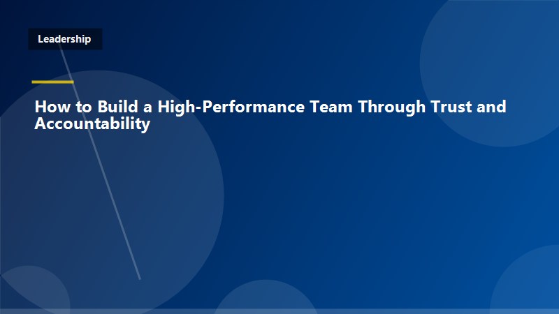 How to Build a High-Performance Team Through Trust and Accountability