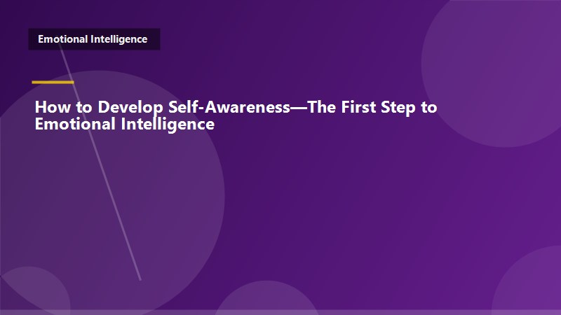 How to Develop Self-Awareness—The First Step to Emotional Intelligence