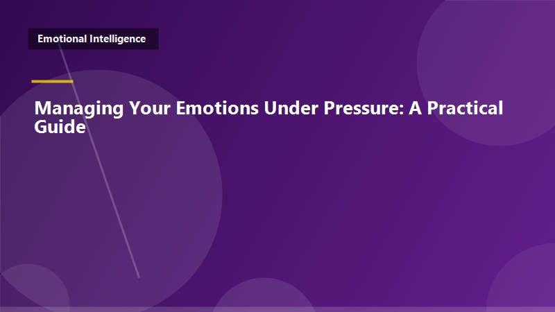 Managing Your Emotions Under Pressure: A Practical Guide